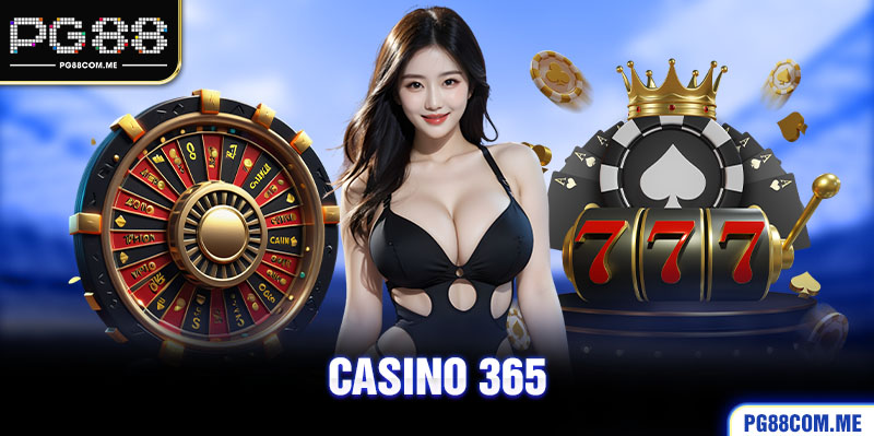 Casino 365 - Sảnh Cược Thú Vị Với Kho Game Hấp Dẫn